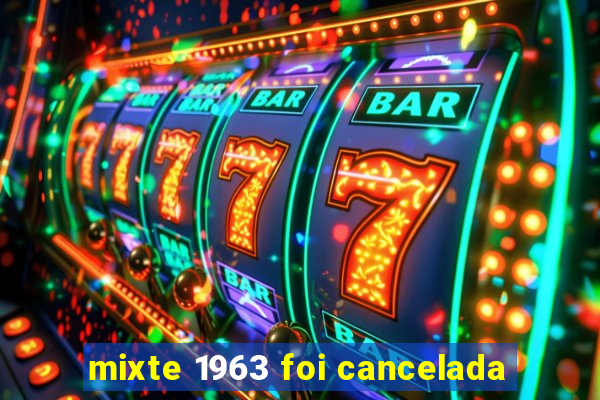 mixte 1963 foi cancelada